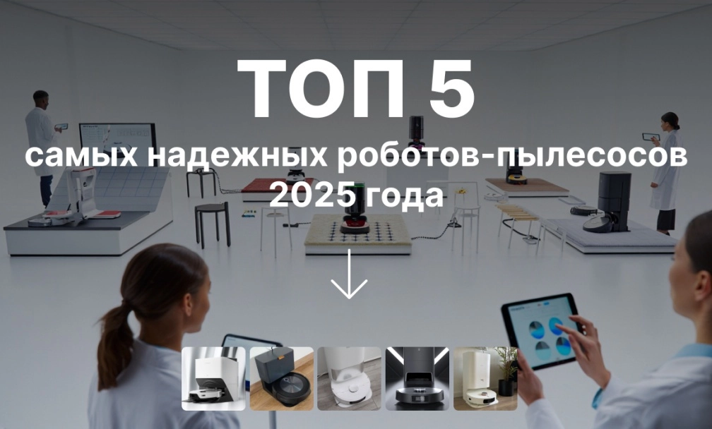ТОП самых надежных роботов-пылесосов 2025 года ТОП самых надежных роботов-пылесосов 2025 года